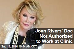 Joan Rivers&#39; Doc Not Authorized to Work at Clinic