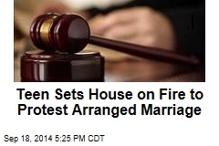 Teen Sets House on Fire to Protest Arranged Marriage