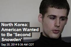 North Korea: American Wanted to Be &#39;Second Snowden&#39;