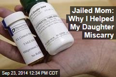 Jailed Mom: Why I Helped My Daughter Miscarry