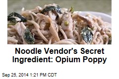 Noodle Vendor&#39;s Secret Ingredient: Opium Poppy