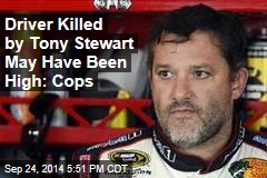 Driver Killed by Tony Stewart May Have Been High: Cops