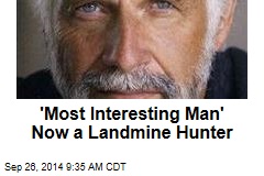 &#39;Most Interesting Man&#39; Now a Landmine Hunter