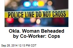 Okla. Woman Beheaded by Co-Worker: Cops