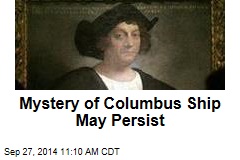 Mystery of Columbus Ship May Persist