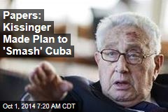 Papers: Kissinger Made Plan to &#39;Smash&#39; Cuba