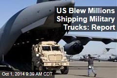 US Blew Millions Shipping Military Trucks: Report