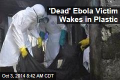 &#39;Dead&#39; Ebola Victim Wakes in Plastic