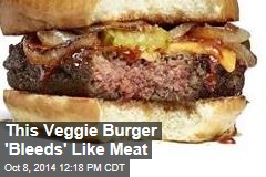 This Veggie Burger &#39;Bleeds&#39; Like Meat