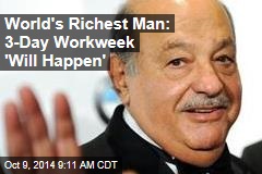 World&#39;s Richest Man: 3-Day Work Week &#39;Will Happen&#39;