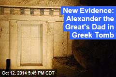 Researcher: Alexander the Great&#39;s Dad in Greek Tomb
