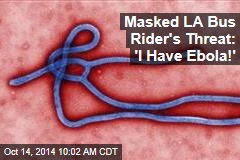 Masked LA Bus Rider&#39;s Threat: &#39;I Have Ebola!&#39;