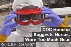 CDC Honcho Suggests Nurses Wore Too Much Gear