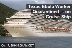 Texas Ebola Worker Quarantined ... on Cruise Ship