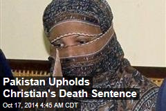 Pakistan Upholds Christian&#39;s Death Sentence