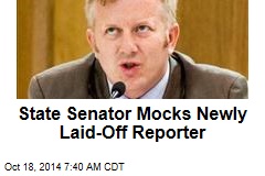 State Senator Mocks Newly Laid-Off Reporter