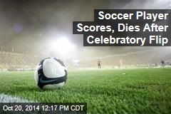 Soccer Player Dies After Celebratory Flip