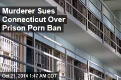 Murderer Sues Over Prison Porn Ban