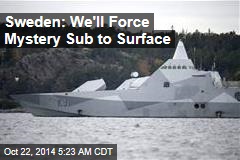 Sweden: We&#39;ll Force Mystery Sub to Surface