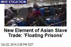 New Element of Asian Slave Trade: &#39;Floating Prisons&#39;