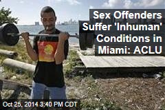 Sex Offenders Suffer &#39;Inhuman&#39; Conditions in Miami: ACLU