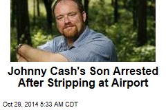 Johnny Cash&#39;s Son Arrested After Stripping at Airport