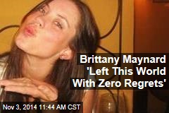 Brittany Maynard &#39;Left This World With Zero Regrets&#39;
