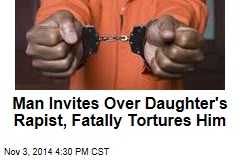 Man Invites Over Daughter&#39;s Rapist, Fatally Tortures Him