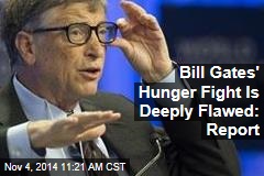 Bill Gates&#39; Hunger Fight Is Deeply Flawed: Report