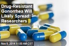 Drug-Resistant Gonorrhea Will Likely Spread: Researchers
