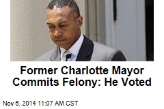 Former Charlotte Mayor Commits Felony: He Voted