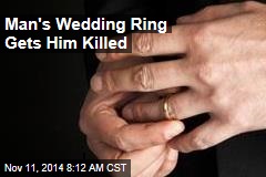 Man&#39;s Wedding Ring Gets Him Killed