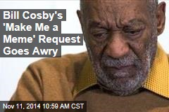 Bill Cosby&#39;s &#39;Make Me a Meme&#39; Request Goes Awry