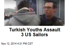 Turkish Youths Assault 3 US Sailors