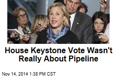 House Keystone Vote Wasn&#39;t Really About Pipeline