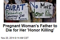 Pregnant Woman&#39;s Father to Die for Her &#39;Honor Killing&#39;