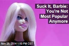 Suck It, Barbie: You&#39;re Not Most Popular Anymore