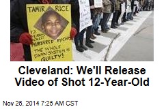 Cleveland: We&#39;ll Release Video of Shot 12-Year-Old