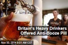 Britain&#39;s Heavy Drinkers Offered Anti-Booze Pill