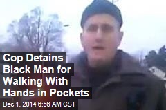 Cop Detains Man for Walking With Hands in Pockets