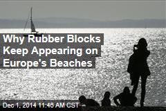 Why Rubber Blocks Keep Appearing on Europe&#39;s Beaches