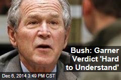 Bush: Garner Verdict &#39;Hard to Understand&#39;