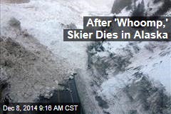 After &#39;Whoomp,&#39; Skier Dies in Alaska