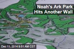 Noah&#39;s Ark Park Hits Another Wall