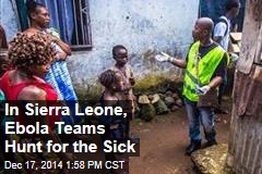 In Sierra Leone, Ebola Teams Hunt for the Sick