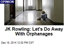 JK Rowling: Let&#39;s Do Away With Orphanages