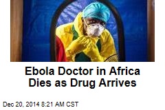 Ebola Doctor in Africa Dies as Drug Arrives