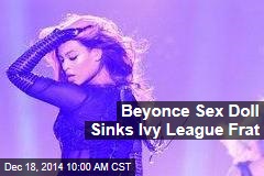 Beyonce Sex Doll Sinks Ivy League Frat