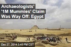 Archaeologists&#39; &#39;1M Mummies&#39; Claim Was Way Off: Egypt