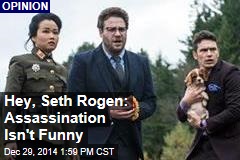 Hey, Seth Rogen: Assassination Isn&#39;t Funny